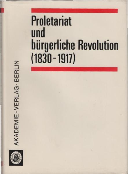 Proletariat und bürgerliche Revolution : (1830 - 1917).