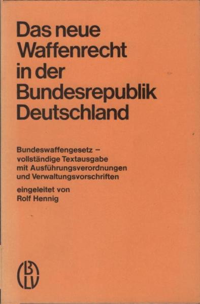 Das neue Waffenrecht in der Bundesrepublik Deutschland : Bundeswaffengesetz; vollst. Textausg. mit Ausführungsverordnungen u. Verwaltungsvorschriften.