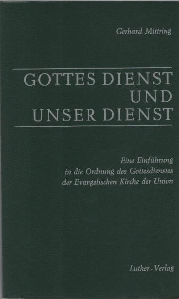 Gottes Dienst und unser Dienst : Eine Einführung in die Ordnung des Gottesdienstes der Evangelischen Kirche der Union, unter besonderer Berücksichtigung der kirchenmusikalischen Aufgaben u. Möglichkeiten.