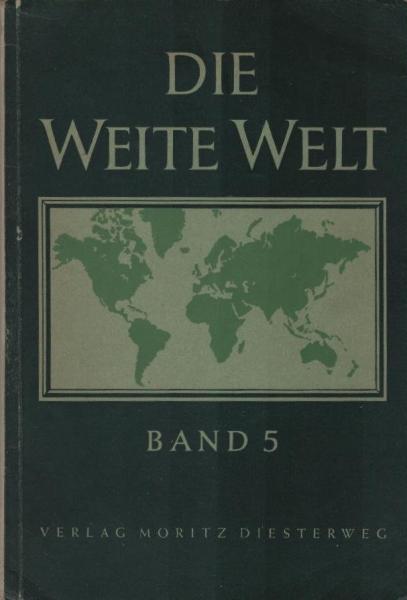 Die weite Welt; Teil: Bd. 5., Die Erde insgesamt : Ausgew. Kapitel der allgemeinen Geographie. Die Landschaftsgürtel u. ihre Wirtschaftsformen. Weltwirtschaft - Die Grossmächte.