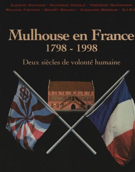 Mulhouse en France : 1798 - 1998; deux siècles de volonté humaine