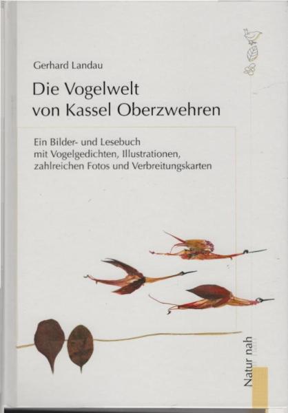 Die Vogelwelt von Kassel-Oberzwehren : ein Bilder- und Lesebuch mit Vogelgedichten, Illustrationen, zahlreichen Fotos, Verbreitungskarten und Tabellen.