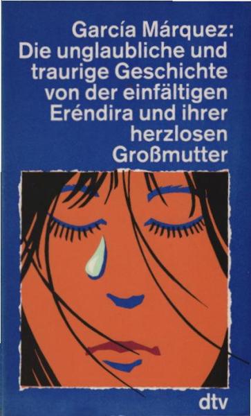 Die unglaubliche und traurige Geschichte von der einfältigen Eréndira und ihrer herzlosen Grossmutter : sieben Erzählungen.