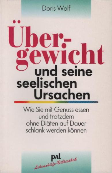 Übergewicht und seine seelischen Ursachen : Abnehmen ohne Diät.