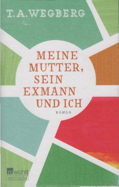 Meine Mutter, sein Exmann und ich : Roman.