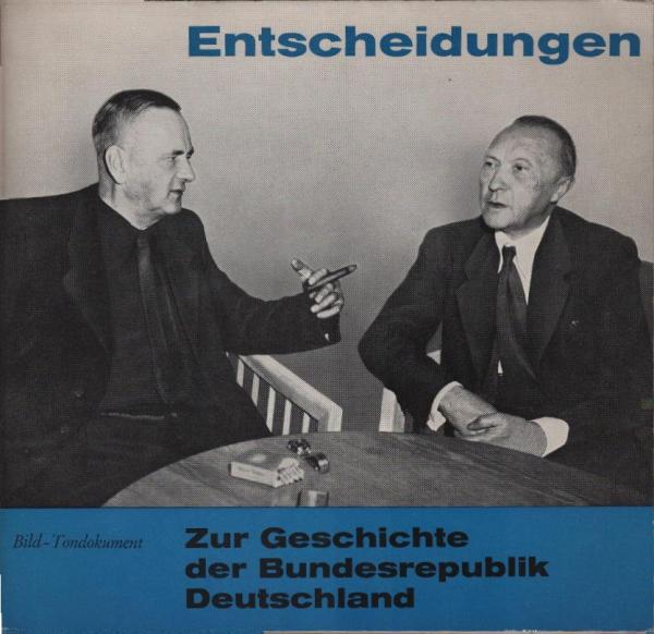 Entscheidungen zur Geschichte der Bundesrepublik Deutschland : Bildtondokument zur Zeitgesch. u. polit. Bildg.