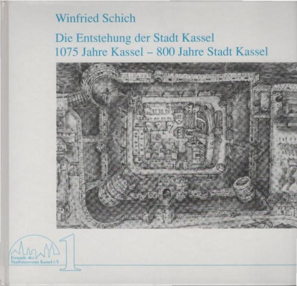 Die Entstehung der Stadt Kassel : 1075 Jahre Kassel - 800 Jahre Stadt Kassel.