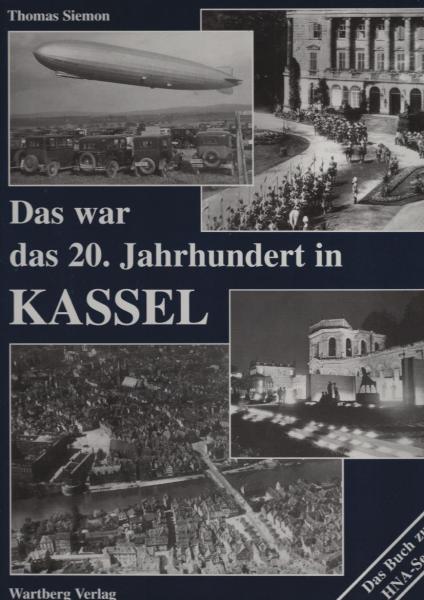 Das war das 20. Jahrhundert in Kassel : [das Buch zur HNA-Serie].