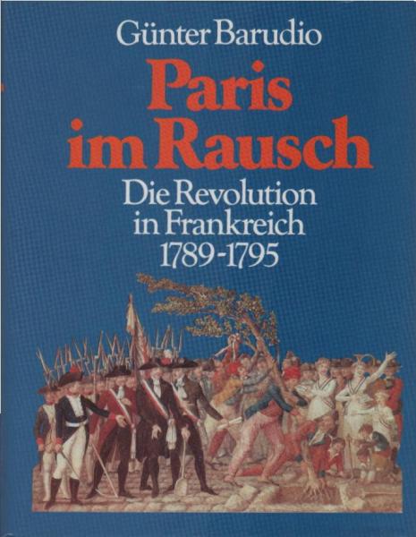 Paris im Rausch : die Revolution in Frankreich 1789 - 1795.