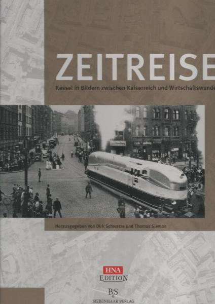 Zeitreise : Kassel in Bildern zwischen Kaiserreich und Wirtschaftswunder.
