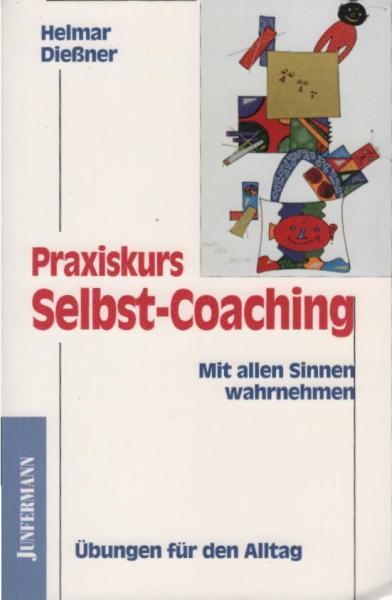 Praxiskurs Selbst-Coaching : mit allen Sinnen wahrnehmen - Übungen für den Alltag.