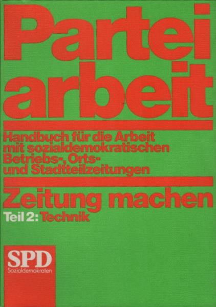 Parteiarbeit. Handbuch für die Arbeit in sozialdemokratischen Betriebs-. Orts- und Stadtteilzeitungen. Zeitung machen. Teil 2: Technik.