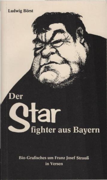 Der Starfighter aus Bayern : Bio-Grafisches um Franz Josef Strauss in Versen.