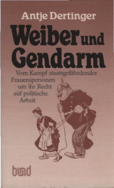 Weiber und Gendarm : vom Kampf staatsgefährdender Frauenspersonen um ihr Recht auf polit. Arbeit.