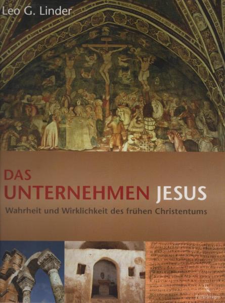 Das Unternehmen Jesus : Wahrheit und Wirklichkeit des frühen Christentums.