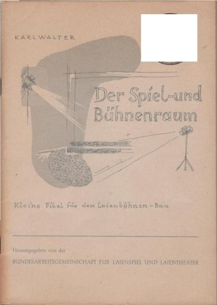 Der Spiel- und Bühnenraum : kleine Fibel für den Laienbühnen-Bau.