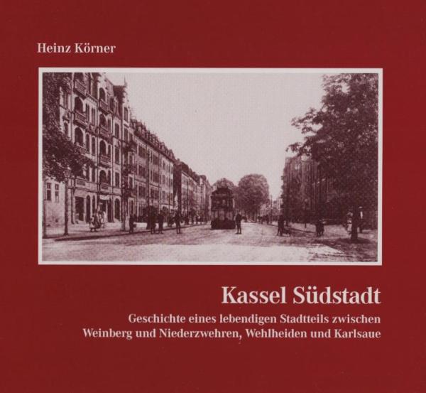 Kassel-Südstadt : Geschichte eines lebendigen Stadtteils zwischen Weinberg und Niederzwehren, Wehlheiden und Karlsaue.
