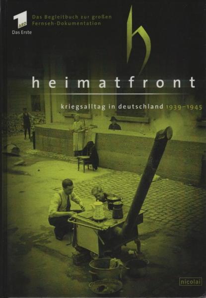 Heimatfront : Kriegsalltag in Deutschland 1939 - 1945 ; [Begleitbuch zur sechsteiligen Fernsehreihe "Heimatfront. Kriegsalltag in Deutschland" prod. von den ARD-Sendeanstalten Sender Freies Berlin...]
