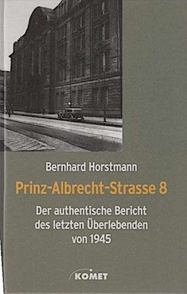 Prinz-Albrecht-Strasse 8 : der authentische Bericht des letzten Überlebenden von 1945.