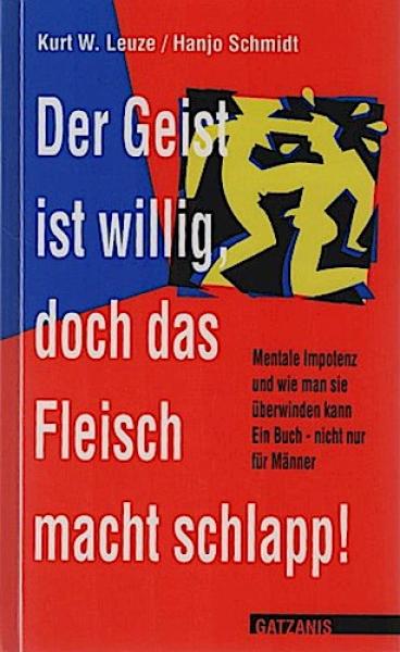 Der Geist ist willig, doch das Fleisch macht schlapp! : Mentale Impotenz und wie man sie überwinden kann ; ein Buch nicht nur für Männer.
