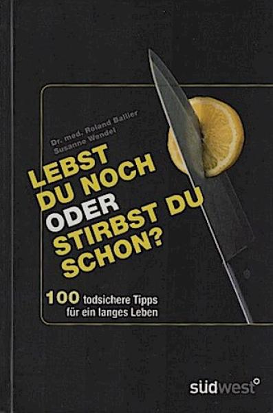Lebst du noch oder stirbst du schon? : [100 todsichere Tipps für ein langes Leben].