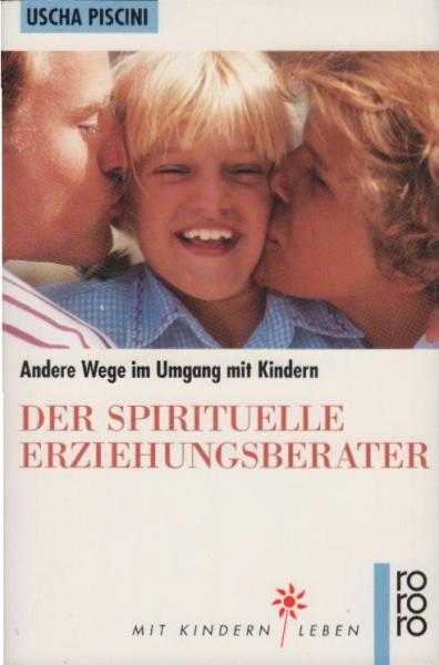 Der spirituelle Erziehungsberater : [andere Wege im Umgang mit Kindern].