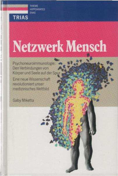 Netzwerk Mensch : Psychoneuroimmunologie: den Verbindungen von Körper und Seele auf der Spur ; eine neue Wissenschaft revolutioniert unser Weltbild.