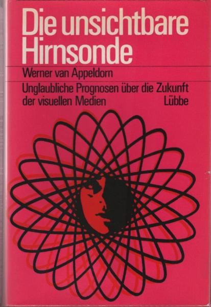 Die unsichtbare Hirnsonde : Unglaubl. Prognosen über d. Zukunft d. visuellen Medien.