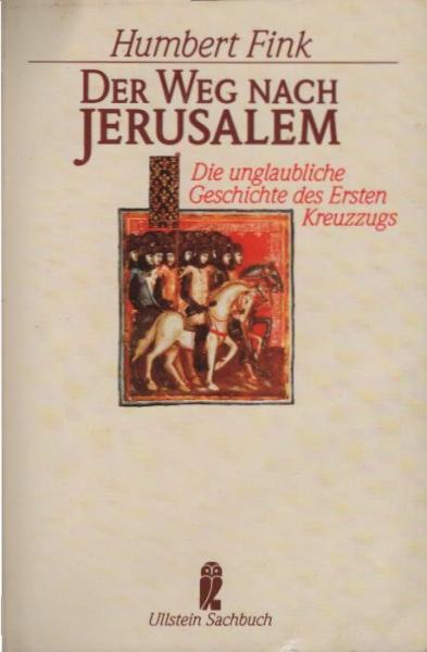 Der Weg nach Jerusalem : d. unglaubl. Geschichte d. 1. Kreuzzugs.