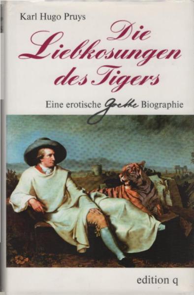 Die Liebkosungen des Tigers : eine erotische Goethe-Biographie.