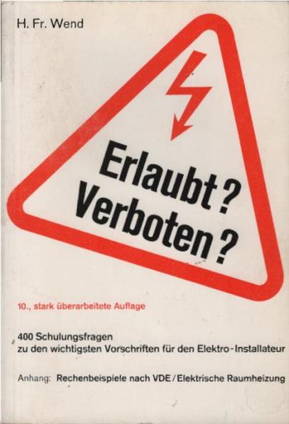 Erlaubt? - Verboten? : 400 Schulungsfragen u. Antworten zu d. wichtigsten Vorschriften für d. Elektro-Installateur.