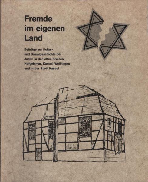 Fremde im eigenen Land : Beitr. zur Kultur- u. Sozialgeschichte d. Juden in d. alten Kreisen Hofgeismar, Kassel, Wolfhagen u. in d. Stadt Kassel.