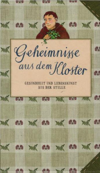 Geheimnisse aus dem Kloster : Gesundheit und Lebenskunst aus der Stille.