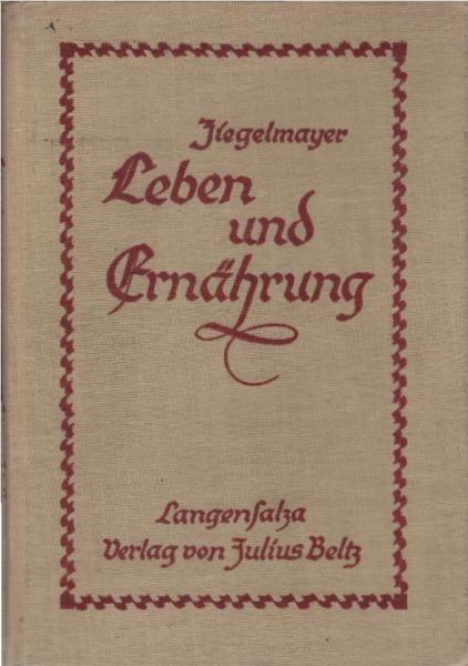 Leben und Ernährung : Ein Buch über zweckm. Ernährg f. d. Hand d. Lehrers im naturwissensch. Unterricht aller Schulgattgn sowie zum Gebr. f. Gewerbe-Seminare u. Frauenseminare.
