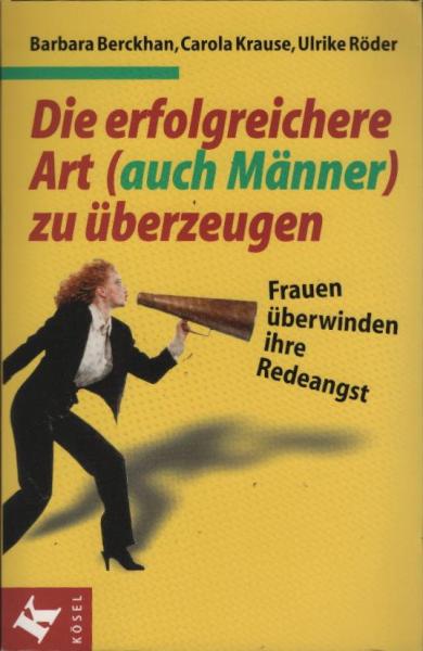 Die erfolgreichere Art (auch Männer) zu überzeugen : Frauen überwinden ihre Redeangst.