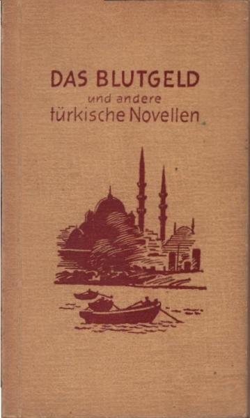 Das Blutgeld und andere türkische Novellen : Ausgew. Übersetzgn aus d. modernen türk. Literatur.