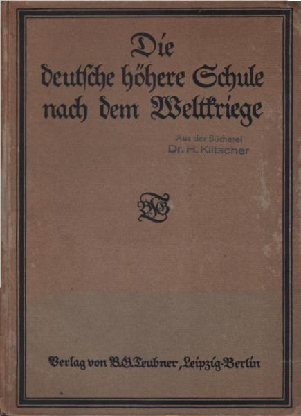 Die deutsche höhere Schule nach dem Weltkriege : Beiträge z. Frage d. Weiterentwicklung d. höheren Schulwesens.