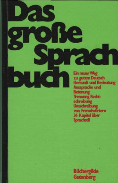 Das grosse Sprachbuch : ein neuer Weg zu gutem Deutsch; Rechtschreibung; Trennung; Betonung; Aussprache; Umschreibung von Fremdwörtern; Bedeutung, Herkunft von rund 60000 Wörtern; 36 Rahmenartikel über richtigen Sprachgebrauch; Sprachstil u. Sprachregeln