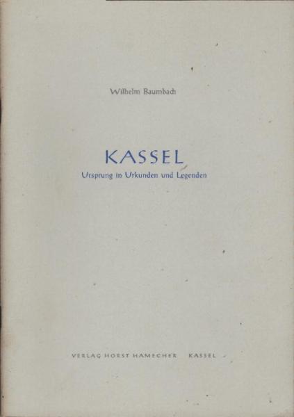 Kassel : Ursprung in Urkunden u. Legenden.