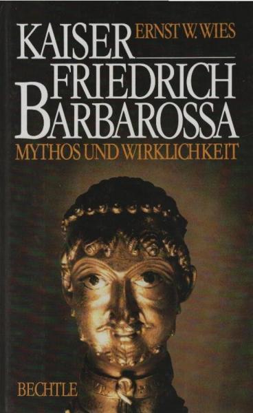 Kaiser Friedrich Barbarossa : Mythos und Wirklichkeit ; Biographie.