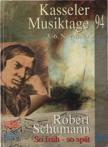 Robert Schumann - So früh, so spät : Kasseler Musiktage 1994, 3.-6. November in Verbindung mit dem Hessischen Rundfunk.