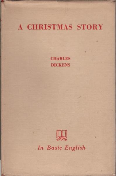 A Christmas story ; being "A Christmas carol" put into basic English.