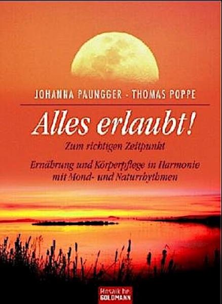Alles erlaubt! : zum richtigen Zeitpunkt ; Ernährung und Körperpflege in Harmonie mit Mond- und Naturrhythmen.