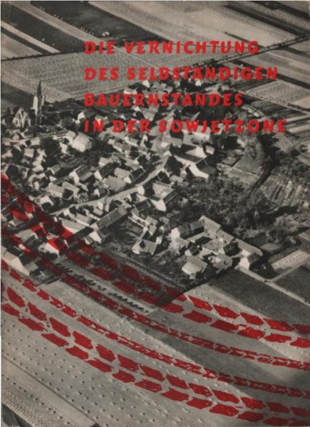 Die Vernichtung des selbständigen Bauernstandes in der Sowjetzone