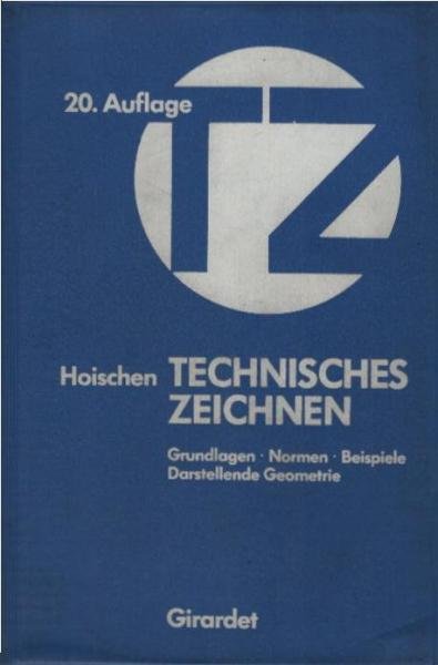 Technisches Zeichnen : Grundlagen, Normen, Beispiele, darstellende Geometrie ; e. Lehr-, Übungs- u. Nachschlagebuch für Schule, Umschulung, Studium u. Praxis.