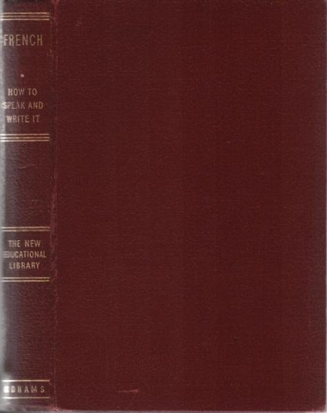 French, : how to speak and write it : an easy approach to the language, with the aid of numerous illustrations and a new phonetic system of pronunciation