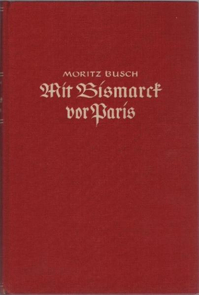Mit Bismarck vor Paris  [Tagebuchblätter] Erlebnisse und Gespräche mit dem großen Kanzler während des deutsch-französischen Krieges 1870.
