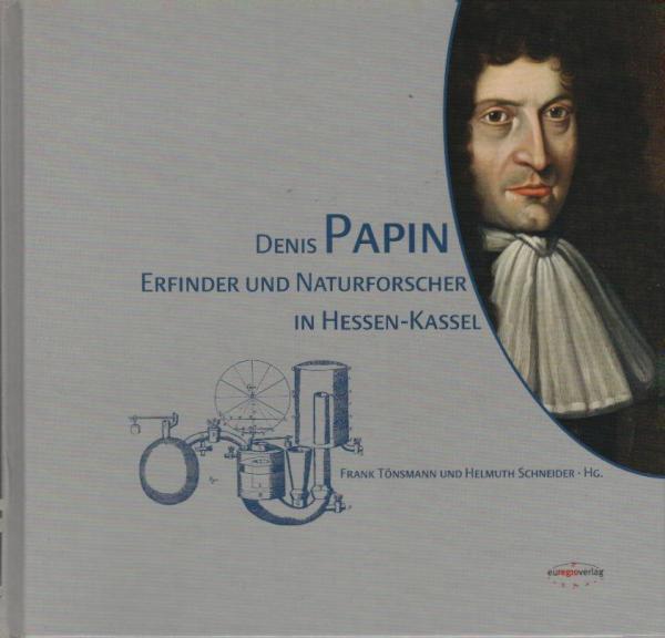 Denis Papin : Erfinder und Naturforscher in Hessen-Kassel.