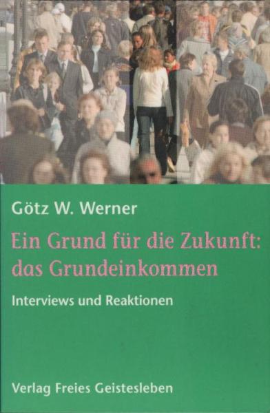 Ein Grund für die Zukunft: das Grundeinkommen : Interviews und Reaktionen.