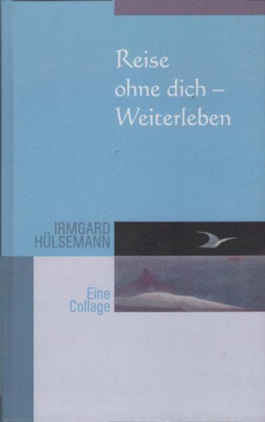 Reise ohne dich - weiterleben : eine Collage.